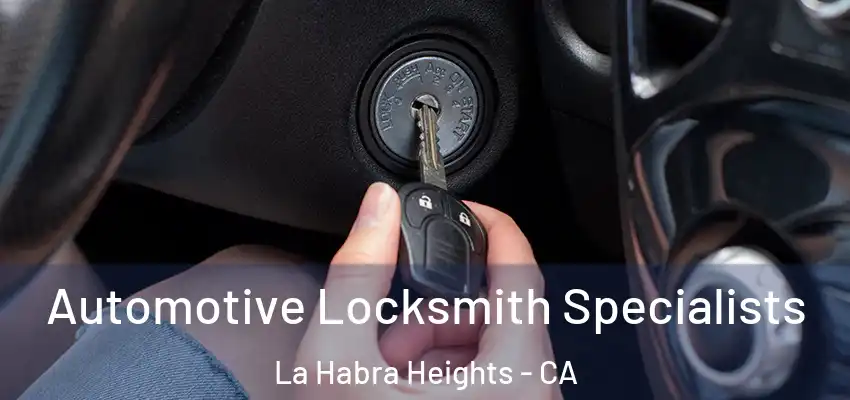 Automotive Locksmith Specialists La Habra Heights - CA